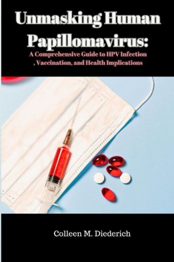 Unmasking Human Papillomavirus:: A Comprehensive Guide To Hpv Infection, Vaccination, And Health Implications Diederich, Colleen M. Independently Publıshed