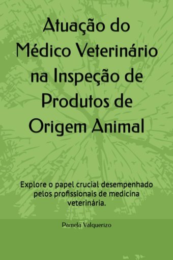 Atuaço Do Mdico Veterinrio Na Inspeço De Produtos De Origem Animal: Explore O Papel Crucial Desempenhado Pelos Profissionais De Medicina Veterinria. Valquerizo, Pamela Independently Publıshed