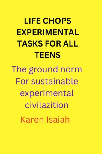 Lıfe Chops Experımental Tasks For All Teens: The Ground Norm For Sustaınable Experımental Cıvılızatıon Isaiah, Karen İ Independently Publıshed