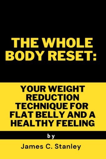The Whole Body Reset: Your Weight Reduction Technique For Flat Belly And A Healthy Feeling Stanley, James C. Independently Publıshed