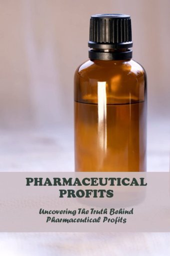 Pharmaceutical Profits: Uncovering The Truth Behind Pharmaceutical Profits Aten, Yen Independently Publıshed