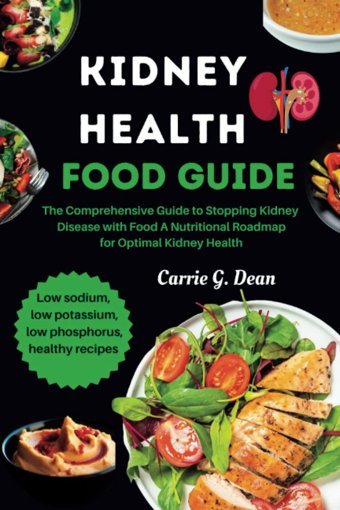 Kidney Health Food Guide: The Comprehensive Guide To Stopping Kidney Disease With Food A Nutritional Roadmap For Optimal Kidney Health Dean, Carrie G. Independently Publıshed