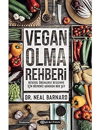 Vegan Olma Rehberi: Bitkisel Ürünlerle Beslenme İçin Bilmeniz Gereken Her Şey Neal D. Barnard Epsilon Yayınevi