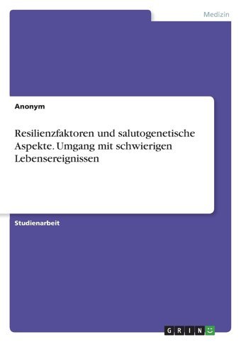 Resilienzfaktoren Und Salutogenetische Aspekte. Umgang Mit Schwierigen Lebensereignissen Anonymous Grın Verlag