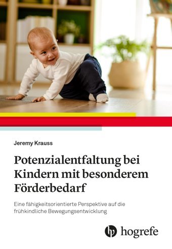 Potenzialentfaltung Bei Kindern Mit Besonderem Förderbedarf: Eine Fhigkeitsorientierte Perspektive Auf Die Frühkindliche Bewegungsentwicklung Krauss, Jeremy Hogrefe Ag