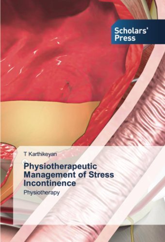 Physiotherapeutic Management Of Stress Incontinence: Physiotherapy Karthikeyan, T Scholars' Press