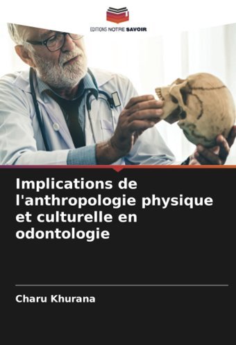 Implications De L'Anthropologie Physique Et Culturelle En Odontologie Khurana, Charu Editions Notre Savoir