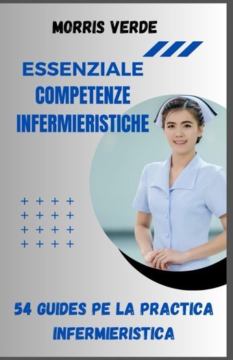 Essenzıale Competenze Infermıerıstıche: 54 Guide Per La Practica Infermieristica Verde, Morrıs Independently Publıshed