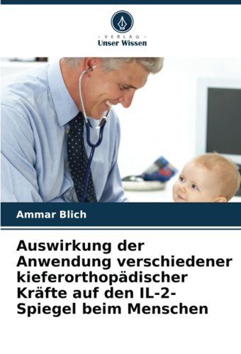 Auswirkung Der Anwendung Verschiedener Kieferorthopdischer Krfte Auf Den Il-2-Spiegel Beim Menschen Blich, Ammar Verlag Unser Wissen