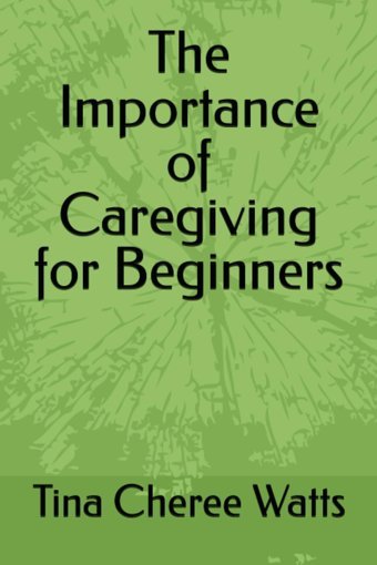 The Importance Of Caregiving For Beginners Watts, Tina Cheree Independently Publıshed