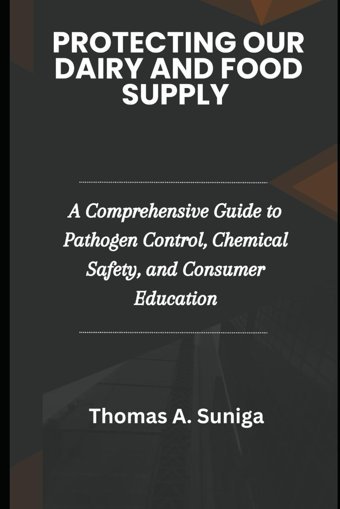 Protecting Our Dairy And Food Supply: A Comprehensive Guide To Pathogen Control, Chemical Safety, And Consumer Education Suniga, Thomas A Independently Publıshed