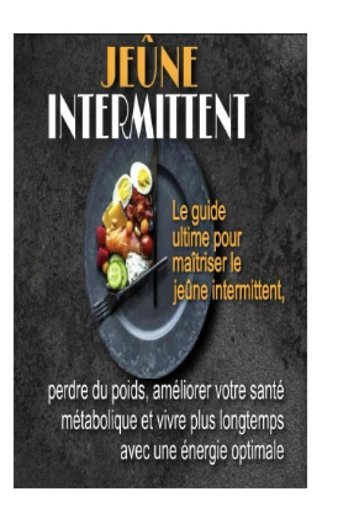 Jene Intermittent: Le Guide Ultime Pour Matriser Le Jene İntermittent ,Perdre Du Poids, Amliorer Votre Sant Mtabolique Et Vivre Plus Longtemps Avec Une Nergie Optimale. (French Edition) Ibrah, Ines Independently Publıshed