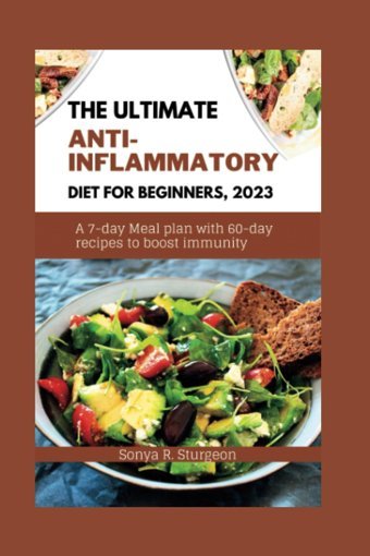 The Ultımate Antı-Inflammatory Dıet For Begınners, 2023: A 7-Day Meal Plan With 60-Day Recipes To Boost İmmunity Sturgeon, Sonya Independently Publıshed
