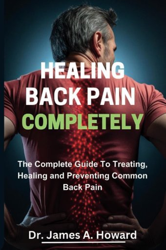 Healing Back Pain Completely: The Complete Guide To Treating, Healing And Preventing Common Back Pain Howard, Dr. James A. Independently Publıshed