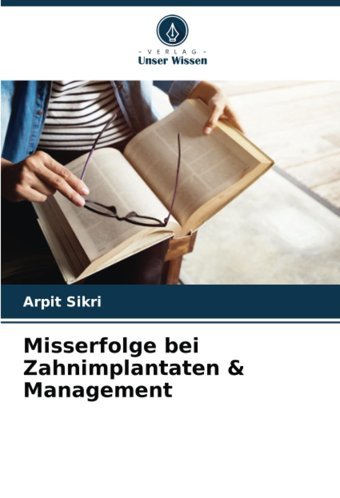 Misserfolge Bei Zahnimplantaten & Management: De Sikri, Arpit Verlag Unser Wissen