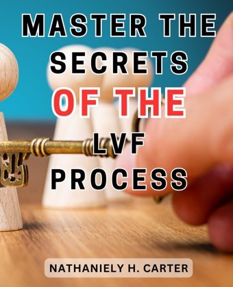 Master The Secrets Of The Lvf Process: Unlock The Power Of The Lvf System: Discover Proven Strategies For Success İn Your Business Carter, Nathaniely H. Independently Publıshed