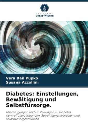 Diabetes: Einstellungen, Bewltigung Und Selbstfürsorge.: Überzeugungen Und Einstellungen Zu Diabetes, Kontrollüberzeugungen, Bewltigungsstrategien Und Selbstfürsorgepraktiken (German Edition) Bail Pupko, Vera Verlag Unser Wissen