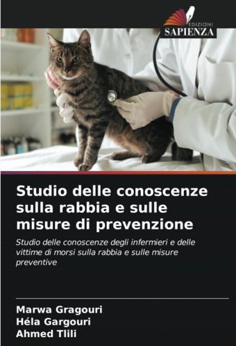 Studio Delle Conoscenze Sulla Rabbia E Sulle Misure Di Prevenzione: Studio Delle Conoscenze Degli İnfermieri E Delle Vittime Di Morsi Sulla Rabbia E Sulle Misure Preventive Gragouri, Marwa Edizioni Sapienza