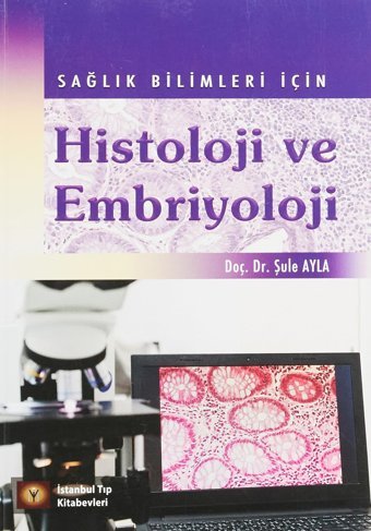 Sağlık Bilimleri İçin Histoloji Ve Embriyoloji (Kapak Değişebilir) Şule Ayla İstanbul Tıp Kitabevi