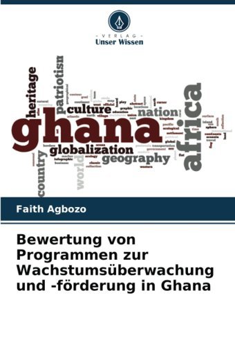 Bewertung Von Programmen Zur Wachstumsüberwachung Und -Förderung İn Ghana Agbozo, Faith Verlag Unser Wissen