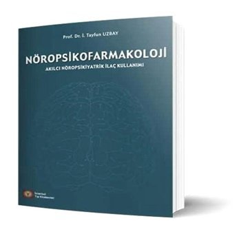 Nöropsikofarmakoloji: Akılcı Nöropsikiyatrik İlaç Kullanımı Tayfun Uzbay İstanbul Tıp Kitabevi