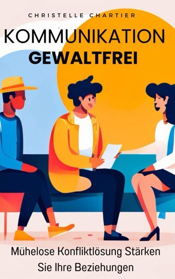 Konflikte Lösen Durch Gewaltfreie Kommunikation: Ein Leitfaden Für Paare Und Teams: Entdecken Sie Die Macht Der Gewaltfreien Kommunikation, Um Wut Aufzulösen, Verspannungen Zu Lösen Chartier, Christelle Independently Publıshed
