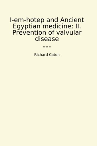 I-Em-Hotep And Ancient Egyptian Medicine: Iı. Prevention Of Valvular Disease (Classic Books) Richard Caton Lettel Books