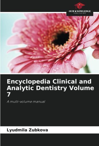 Encyclopedia Clinical And Analytic Dentistry Volume 7: A Multi-Volume Manual Zubkova, Lyudmila Our Knowledge Publishing