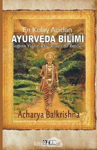 En Kolay Açıdan Ayurveda Bilimi: Sağlıklı Yaşam İçin Detaylı Bir Rehber Acharya Balkrishna Ozan Yayıncılık