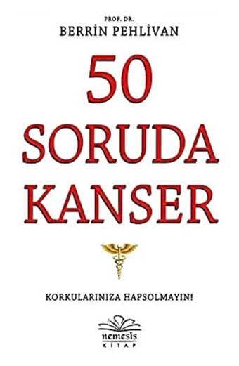 50 Soruda Kanser: Korkularınıza Hapsolmayın! Berrin Pehlivan Nemesis