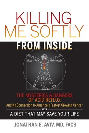 Killing Me Softly From Inside: The Mysteries & Dangers Of Acid Reflux And Its Connection To America'S Fastest Growing Cancer With A Diet That May Save Your Life Jonathan E. Aviv Createspace Independent Pub