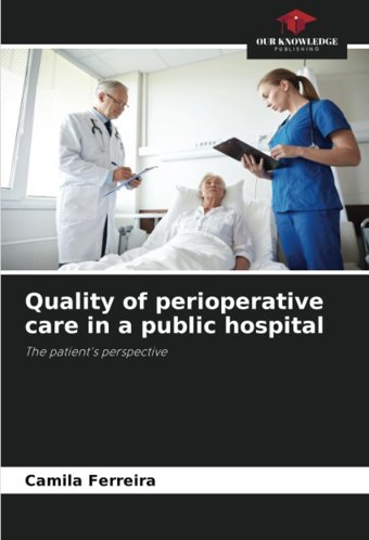 Quality Of Perioperative Care İn A Public Hospital: The Patient'S Perspective Ferreira, Camila Our Knowledge Publishing