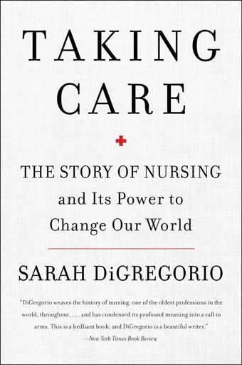 Taking Care: The Story Of Nursing And Its Power To Change Our World Digregorio, Sarah Harper Perennial