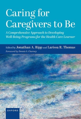 Caring For Caregivers To Be: A Comprehensive Approach To Developing Well-Being Programs For The Health Care Learner Oxford Unıversıty Press