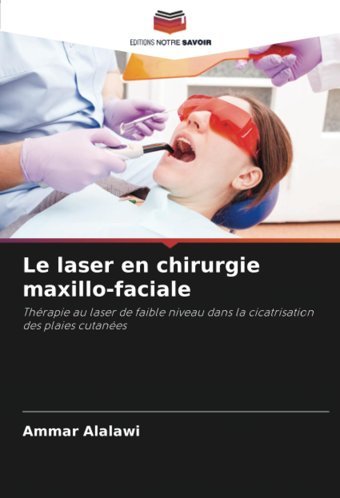 Le Laser En Chirurgie Maxillo-Faciale: Thrapie Au Laser De Faible Niveau Dans La Cicatrisation Des Plaies Cutanes Alalawi, Ammar Editions Notre Savoir