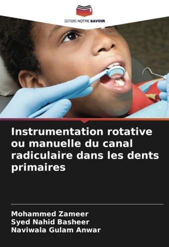 Instrumentation Rotative Ou Manuelle Du Canal Radiculaire Dans Les Dents Primaires Zameer, Mohammed Editions Notre Savoir