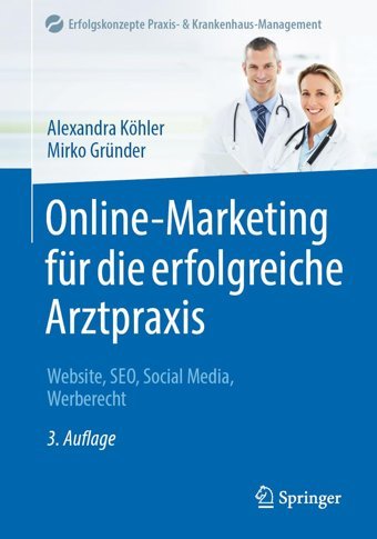 Online-Marketing Für Die Erfolgreiche Arztpraxis: Website, Seo, Social Media, Werberecht (Erfolgskonzepte Praxis& Krankenhaus-Management) Köhler, Alexandra Springer