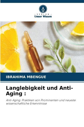 Langlebigkeit Und Anti-Aging :: Anti-Aging: Praktiken Von Prominenten Und Neueste Wissenschaftliche Erkenntnisse Mbengue, Ibrahima Verlag Unser Wissen