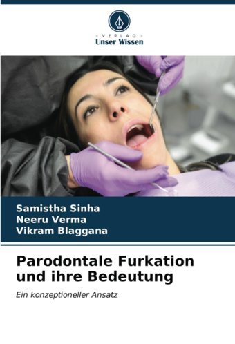 Parodontale Furkation Und İhre Bedeutung: Ein Konzeptioneller Ansatz Sinha, Samistha Verlag Unser Wissen