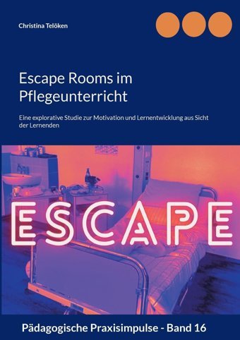 Escape Rooms İm Pflegeunterricht: Eine Explorative Studie Zur Motivation Und Lernentwicklung Aus Sicht Der Lernenden (Pdagogische Praxisimpulse): 16 Telöken, Christina Bod Books On Demand
