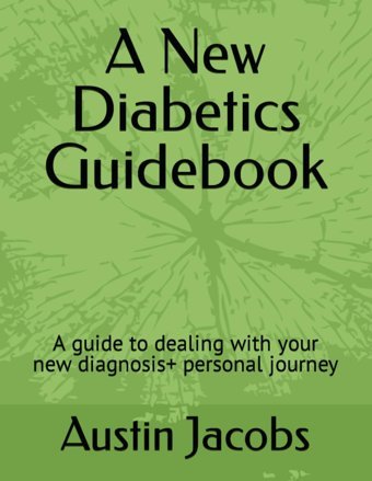 A New Diabetics Guidebook: A Guide To Dealing With Your New Diagnosis+ Personal Journey Jacobs, Austin Independently Publıshed