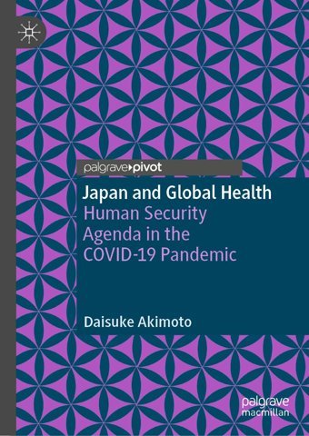 Japan And Global Health: Human Security Agenda İn The Covıd-19 Pandemic Akimoto, Daisuke Palgrave Macmillan