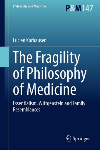 The Fragility Of Philosophy Of Medicine: Essentialism, Wittgenstein And Family Resemblances (Philosophy And Medicine, 147, Band 147) Karhausen, Lucien Springer