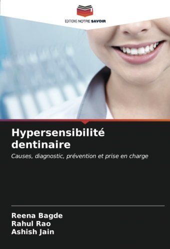 Hypersensibilit Dentinaire: Causes, Diagnostic, Prvention Et Prise En Charge Bagde, Reena Editions Notre Savoir