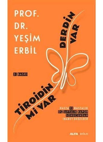 Tiroidin Mi Var Derdin Var: Hasta Ve Hastalık Üç Sayfalık Rapor Sonucundan İbaret Değildir Yeşim Erbil Alfa Yayınları