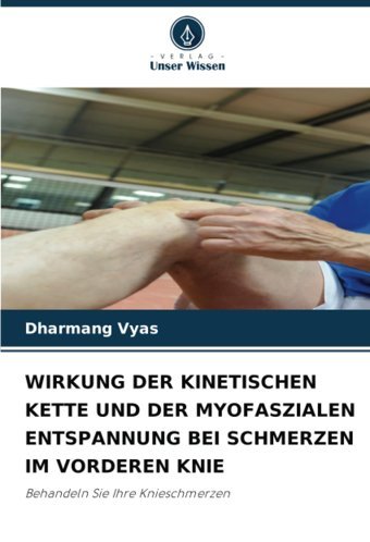 Wirkung Der Kinetischen Kette Und Der Myofaszialen Entspannung Bei Schmerzen Im Vorderen Knie Vyas, Dharmang Verlag Unser Wissen