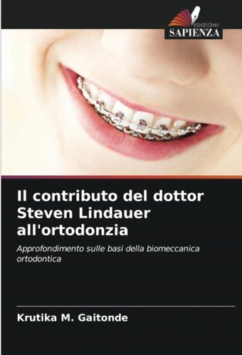 Il Contributo Del Dottor Steven Lindauer All'Ortodonzia: Approfondimento Sulle Basi Della Biomeccanica Ortodontica Gaitonde, Krutika M. Edizioni Sapienza