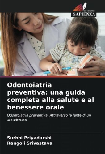 Odontoiatria Preventiva: Una Guida Completa Alla Salute E Al Benessere Orale: Odontoiatria Preventiva: Attraverso La Lente Di Un Accademico Priyadarshi, Surbhi Edizioni Sapienza