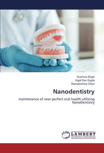 Nanodentistry: Maintenance Of Near Perfect Oral Health Utilizing Nanodentistry Singh, Sushma Lap Lambert Academic Publishing