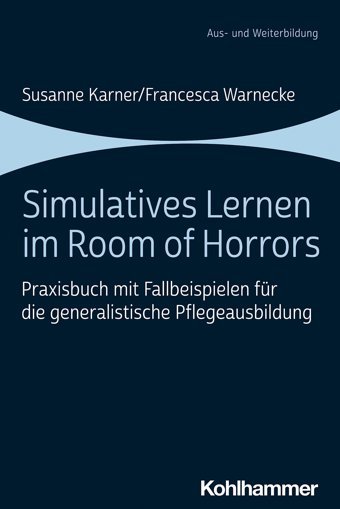 Simulatives Lernen İm Room Of Horrors: Praxisbuch Mit Fallbeispielen Für Die Generalistische Pflegeausbildung Karner, Susanne W. Kohlhammer Gmbh